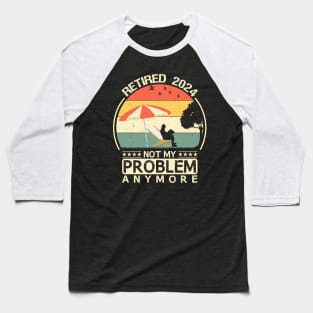 retired 2024 not my problem anymore Baseball T-Shirt